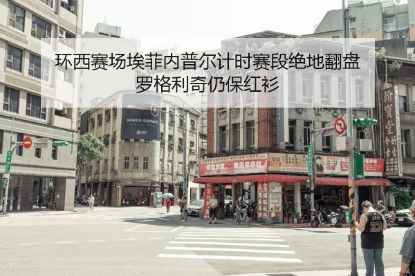 环西赛场埃菲内普尔计时赛段绝地翻盘 罗格利奇仍保红衫